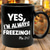 cheap Mugs &amp; Cups-Yes I&#039;m Always Freezing Mug 11oz Ceramic Coffee Cup Funny Gift for Freezing Friends 330ml Black Mug Perfect for Office or Home Novelty Gift Idea