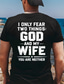 cheap Men's Funny T shirts-Funny Husband Gift T-Shirt I Only Fear Two Things God And My Wife You Are Neither Slogan Tee Men Casual Streetwear Clothing Apparel S M L XL XXL XXXL